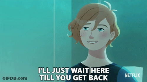 A Cartoon Of A Girl With The Words I 'Ll Just Wait Here Till You Get Back GIF