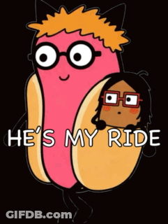 A Cartoon Of A Hot Dog With Glasses And The Words He 'S My Ride GIF