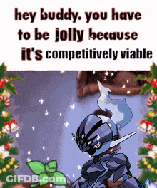 A Cartoon Of A Knight With The Words Hey Buddy You Have To Be Jolly Because It 'S Competely Viable GIF