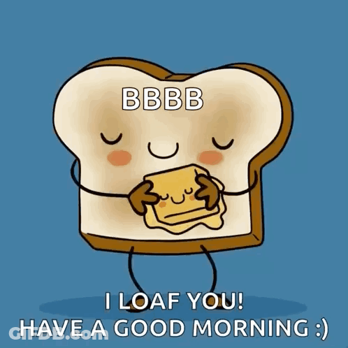 A Cartoon Of A Loaf Of Bread Saying You Melt My Bbb I Loaf You Have A Good Morning GIF