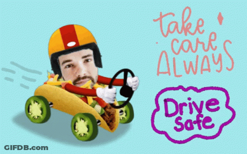 A Cartoon Of A Man Driving A Taco With The Words Take Care Always Drive Safe Below Him GIF