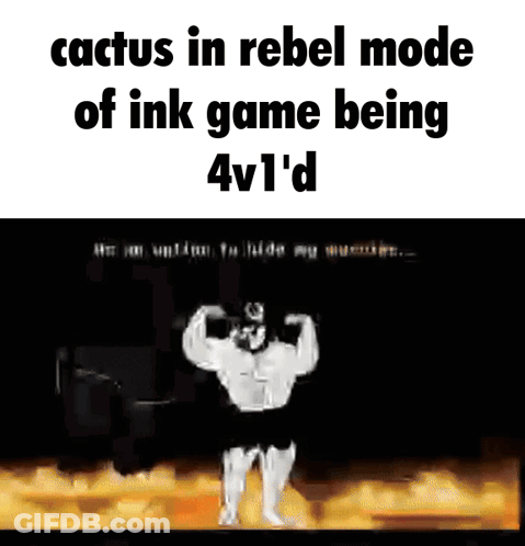 A Cartoon Of A Man Flexing His Muscles With The Caption Cactus In Rebel Mode Of Ink Game Being 4V1 D GIF