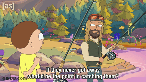 A Cartoon Of A Man Holding A Fishing Rod And Saying If They Never Got Away What 'D Be The Point GIF