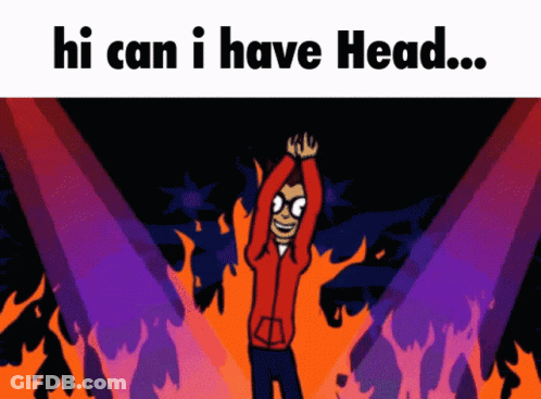 A Cartoon Of A Man Standing In Front Of Flames With The Words Hi Can I Have Head Above Him GIF