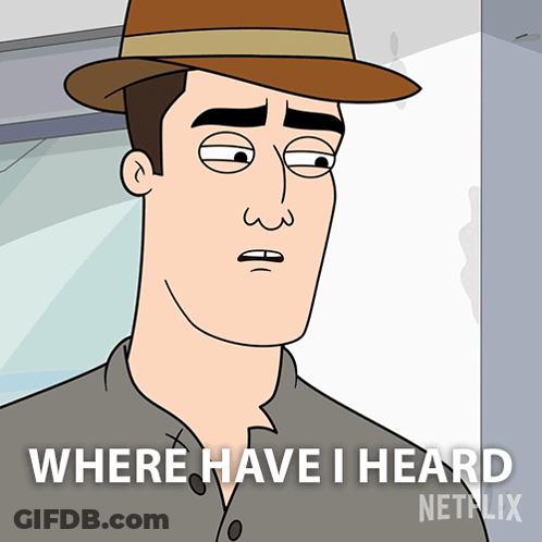 A Cartoon Of A Man Wearing A Hat With The Caption Where Have I Heard GIF