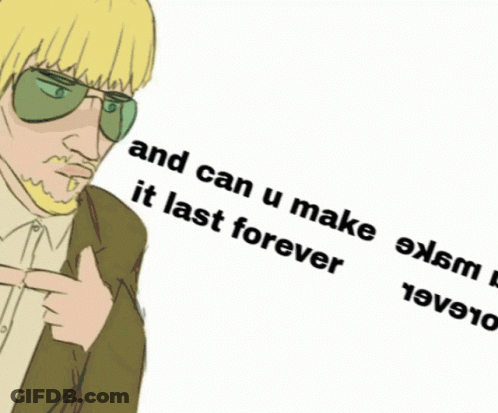 A Cartoon Of A Man Wearing Sunglasses With The Words And Can U Make It Last Forever On The Bottom GIF