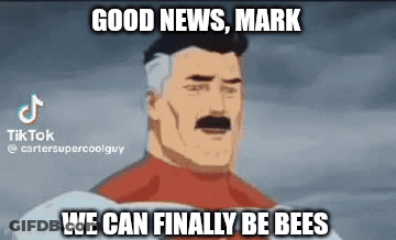 A Cartoon Of A Man With A Mustache Saying `` Good News , Mark We Can Finally Be Bees '' GIF