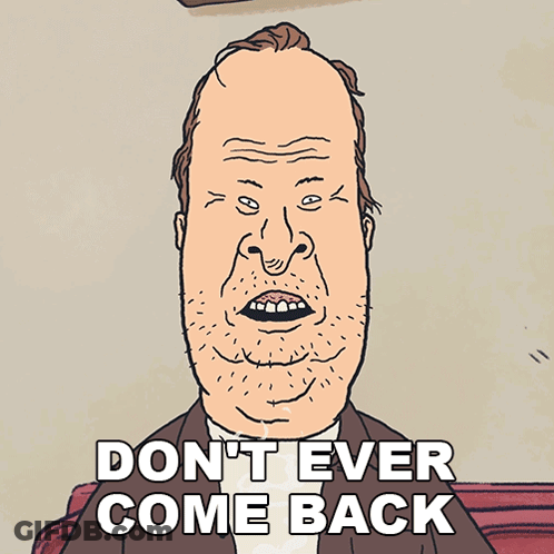 A Cartoon Of A Man With The Words " Do N't Ever Come Back " Above Him GIF