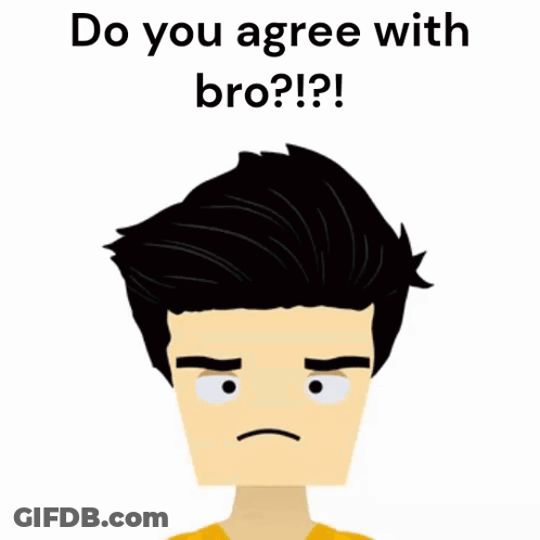 A Cartoon Of A Man With The Words " Do You Agree With Bro " Below Him GIF