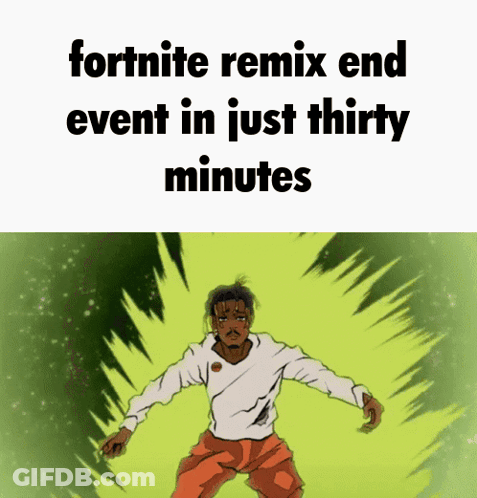 A Cartoon Of A Man With The Words " Fortnite Remix End Event In Just Thirty Minutes " Above Him GIF