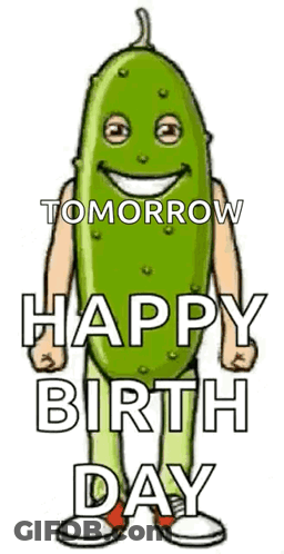 A Cartoon Of A Pickle With A Face And The Words `` Tomorrow Happy Birth Day '' Written On It . GIF