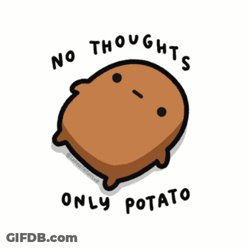 A Cartoon Of A Potato With The Words No Thoughts Only Potato GIF