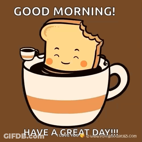 A Cartoon Of A Slice Of Bread In A Cup Of Coffee Says Good Morning Have A Great Day GIF