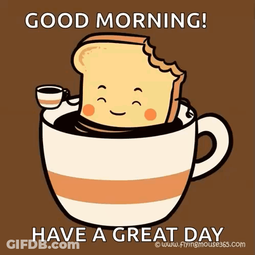 A Cartoon Of A Slice Of Toast In A Cup Of Coffee With The Caption Good Morning Have A Great Day GIF