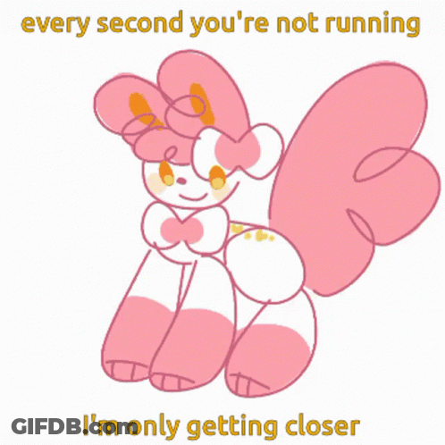 A Cartoon Of A Stuffed Animal With The Words Every Second You 'Re Not Running I 'M Only Getting Closer GIF