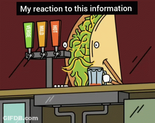 A Cartoon Of A Taco With The Words My Reaction To This Information On The Bottom GIF