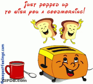 A Cartoon Of A Toaster And Two Slices Of Bread Saying Just Popped Up To Wish You A Goodmorning GIF