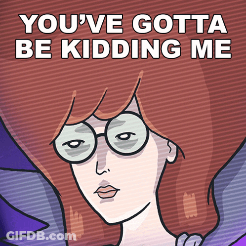 A Cartoon Of A Woman With Glasses And The Words You 'Ve Gotta Be Kidding Me Above Her GIF