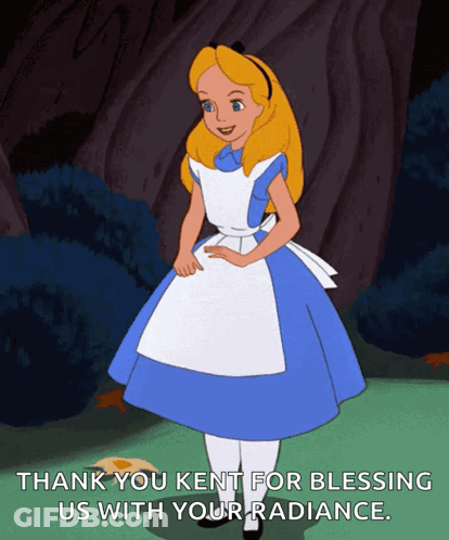 A Cartoon Of Alice From Alice In Wonderland With A Thank You Kent For Blessing Us With Your Radiance Message GIF