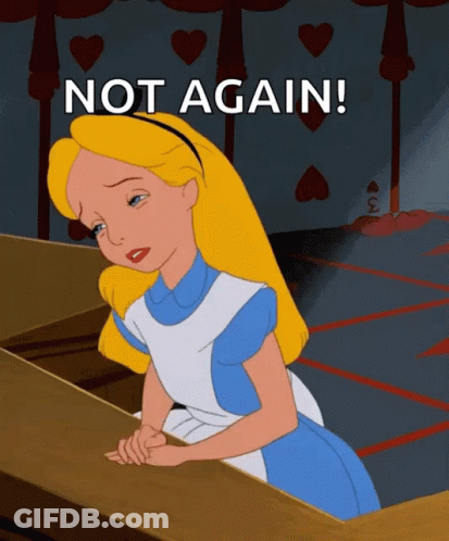 A Cartoon Of Alice From Alice In Wonderland With The Words Not Again Above Her GIF