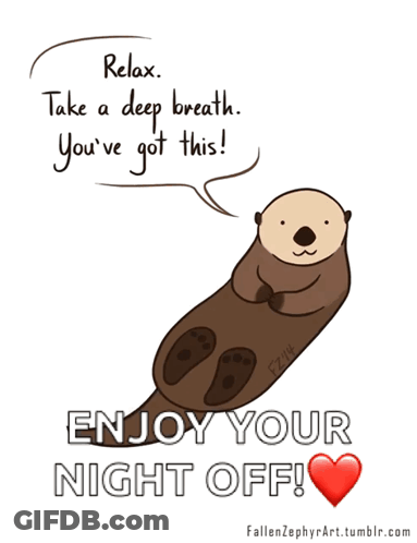A Cartoon Of An Otter With The Words Relax Take A Deep Breath You 'Ve Got This Enjoy Your Night Off GIF