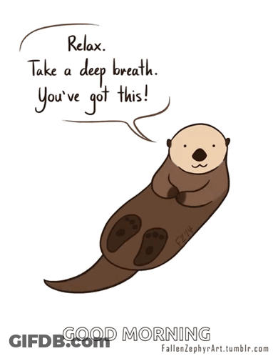 A Cartoon Of An Otter With The Words Relax Take A Deep Breath You 'Ve Got This GIF