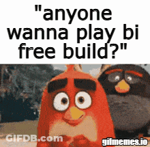 A Cartoon Of Angry Birds With The Words " Anyone Wanna Play Bi Free Build " GIF