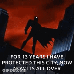 A Cartoon Of Batman Standing On Top Of A Building With The Caption For 13 Years I Have Protected This City Now Its All O GIF