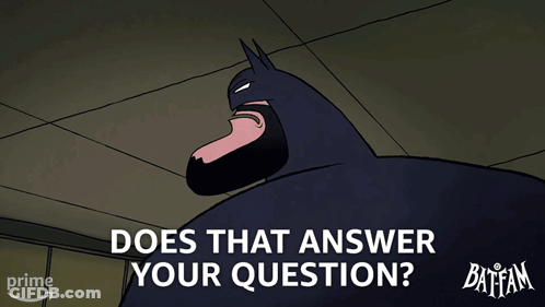 A Cartoon Of Batman With The Words " Does That Answer Your Question " Below Him GIF