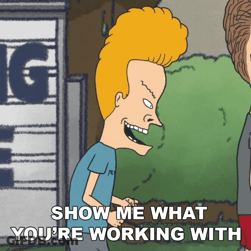 A Cartoon Of Beavis And Butthead Saying Show Me What You 'Re Working With GIF