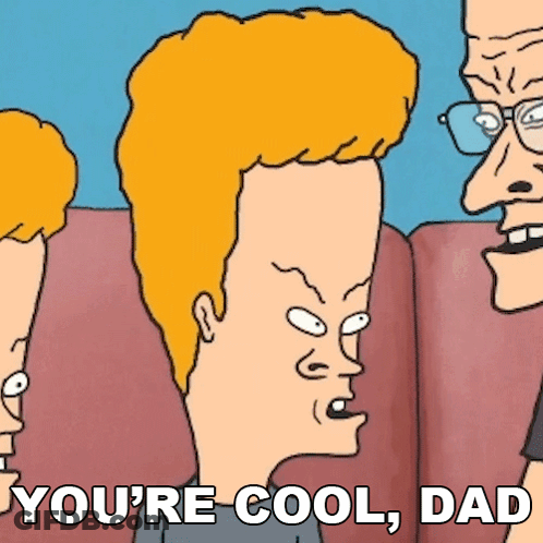 A Cartoon Of Beavis And Butthead Saying " You 'Re Cool, Dad " GIF