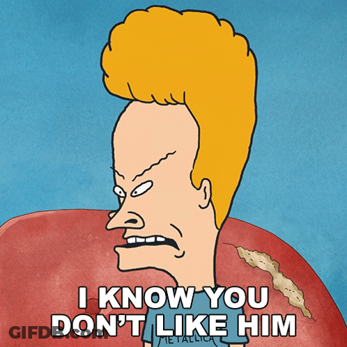 A Cartoon Of Beavis From Beavis And Butthead Says I Know You Don 'T Like Him GIF