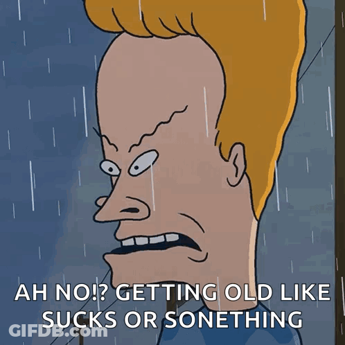 A Cartoon Of Beavis Says " Ah No ? Getting Old Like Sucks Or Something " GIF