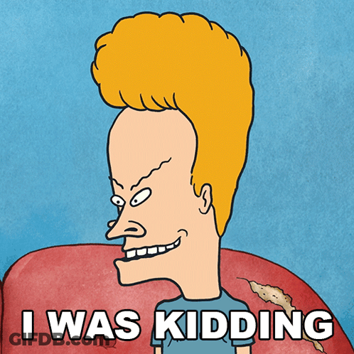 A Cartoon Of Beavis Says " I Was Kidding " GIF
