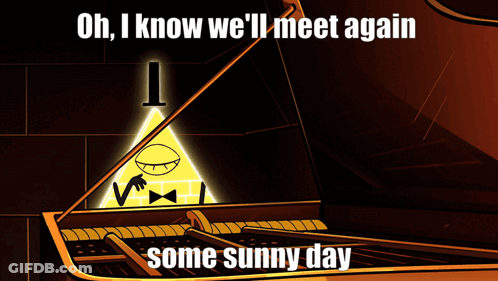 A Cartoon Of Bill Cipher Playing A Piano With The Words Oh I Know We 'Ll Meet Again Some Sunny Day GIF