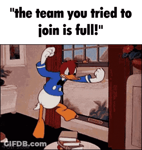 A Cartoon Of Donald Duck Jumping In Front Of A Window With The Caption " The Team You Tried To Join Is Full " GIF