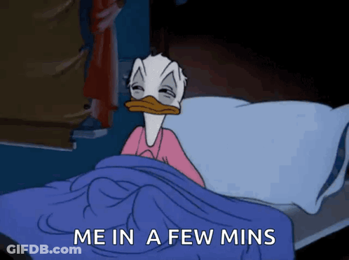 A Cartoon Of Donald Duck Laying In Bed With The Words " Me In A Few Mins " Above Him GIF