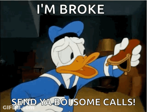 A Cartoon Of Donald Duck Saying " I 'M Broke Send Ya Boi Some Calls ! " GIF