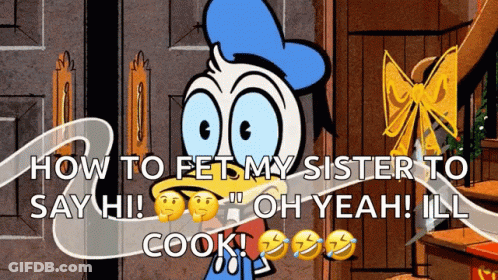 A Cartoon Of Donald Duck With The Words How To Fet My Sister To Say Hi Oh Yeah Ill Cook GIF