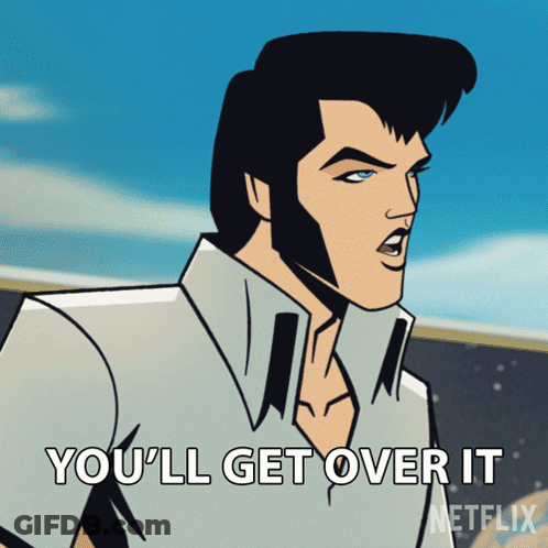 A Cartoon Of Elvis Says You 'Ll Get Over It GIF