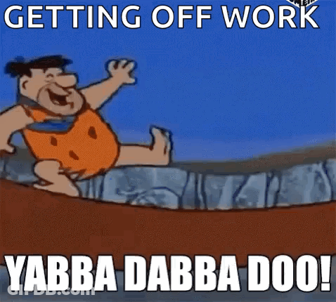A Cartoon Of Flintstone With The Words Getting Off Work Yabba Dabba Doo GIF