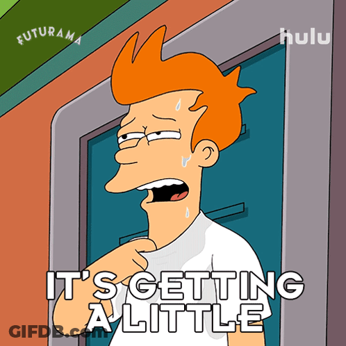 A Cartoon Of Fry From Futurama With The Words It 'S Getting A Little GIF