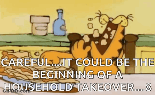 A Cartoon Of Garfield With The Words " Careful ... It Could Be The Beginning Of A Household Takeover ... 8 " GIF
