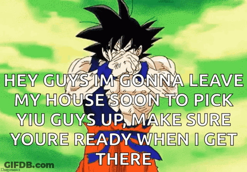 A Cartoon Of Goku Covering His Face With His Hands And A Caption That Says Hey Guys Im Gonna Leave My House Soon GIF
