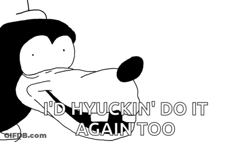 A Cartoon Of Goofy With The Words " I 'D Hyuckin ' Do It Again Too " On The Bottom GIF