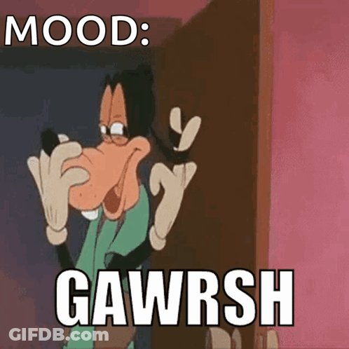 A Cartoon Of Goofy With The Words " Mood Gawrsh " GIF