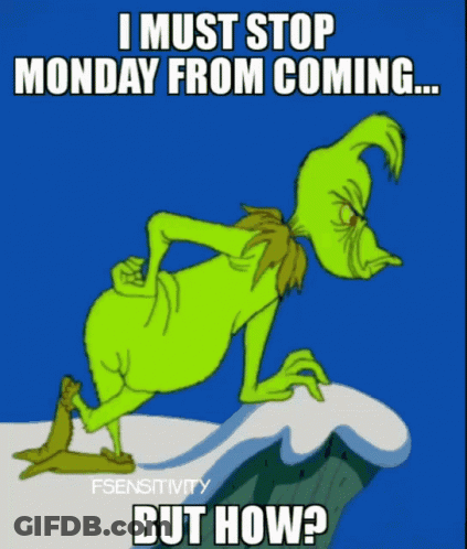 A Cartoon Of Grinch With The Caption " I Must Stop Monday From Coming But How ? " GIF
