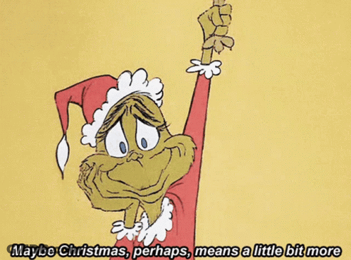 A Cartoon Of Grinch With The Words " Maybe Christmas Perhaps Means A Little Bit More " Below Him GIF
