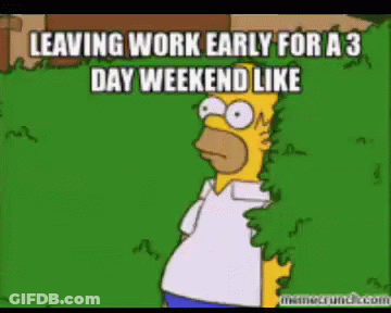 A Cartoon Of Homer Simpson Peeking Out From Behind A Bush With The Caption Leaving Work Early For A 3 Day Weekend Like GIF