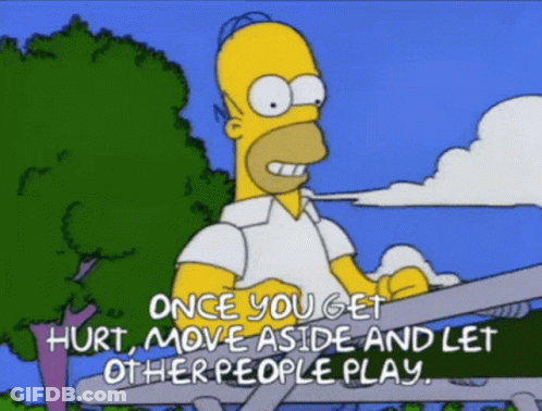A Cartoon Of Homer Simpson Saying Once You Get Hurt Move Aside And Let Other People Play GIF